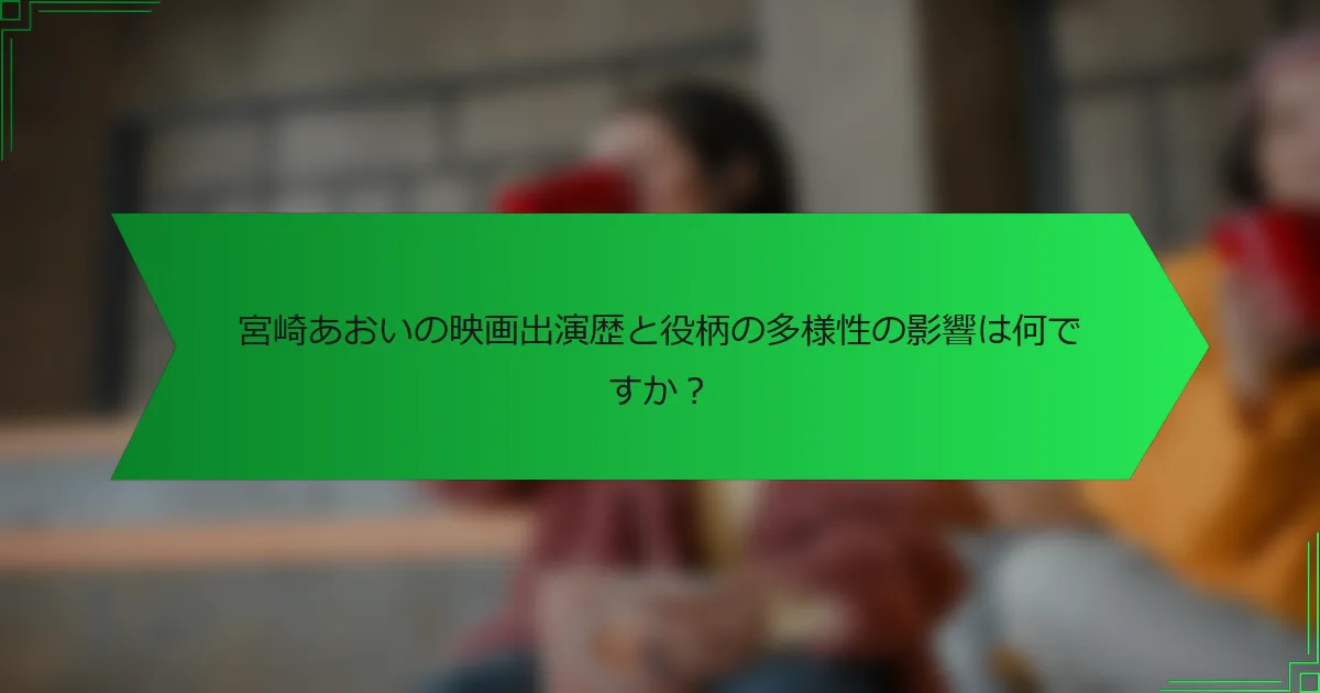 宮崎あおいの映画出演歴と役柄の多様性の影響は何ですか？