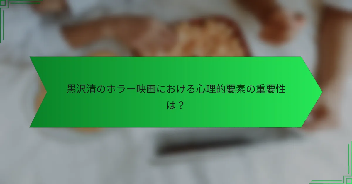黒沢清のホラー映画における心理的要素の重要性は？