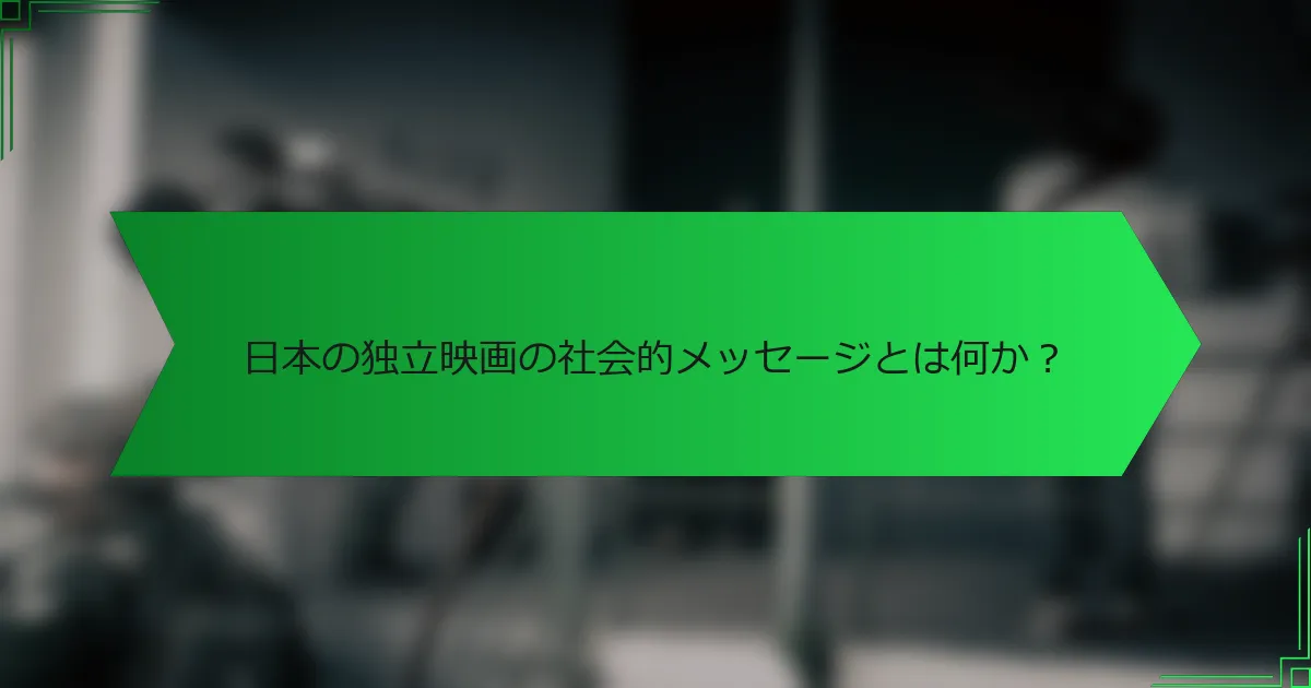 日本の独立映画の社会的メッセージとは何か？