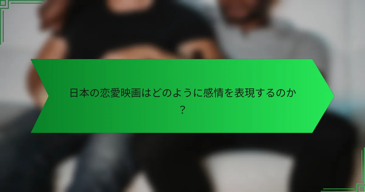 日本の恋愛映画はどのように感情を表現するのか？