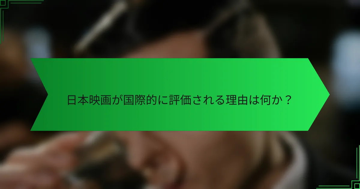 日本映画が国際的に評価される理由は何か？