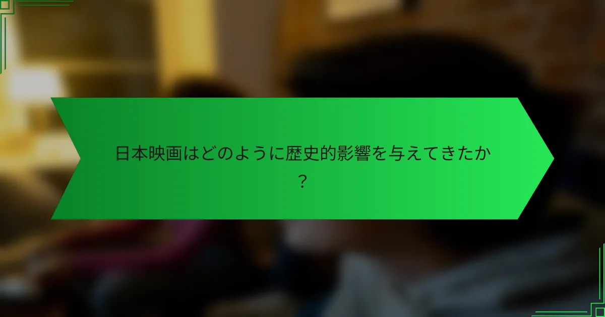 日本映画はどのように歴史的影響を与えてきたか？