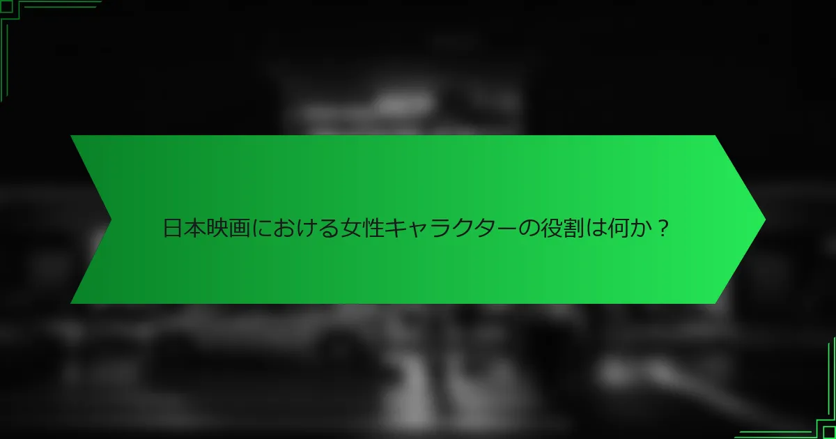 日本映画における女性キャラクターの役割は何か？