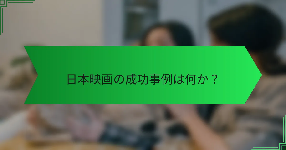 日本映画の成功事例は何か？