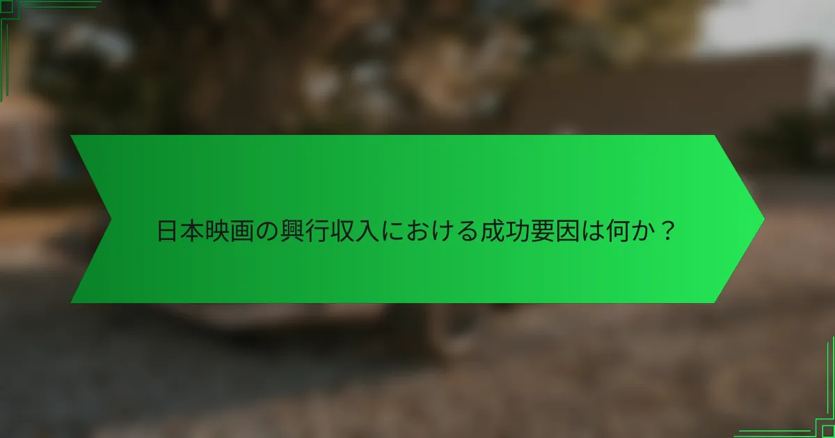 日本映画の興行収入における成功要因は何か？