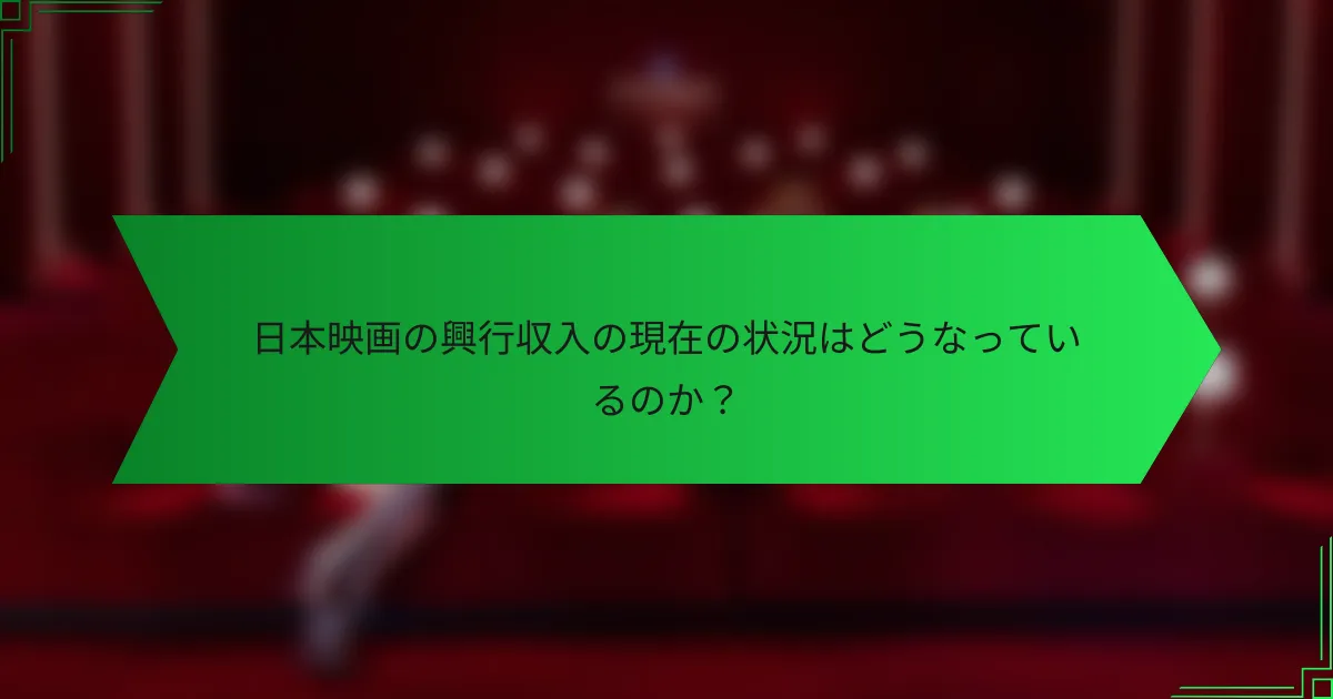 日本映画の興行収入の現在の状況はどうなっているのか？