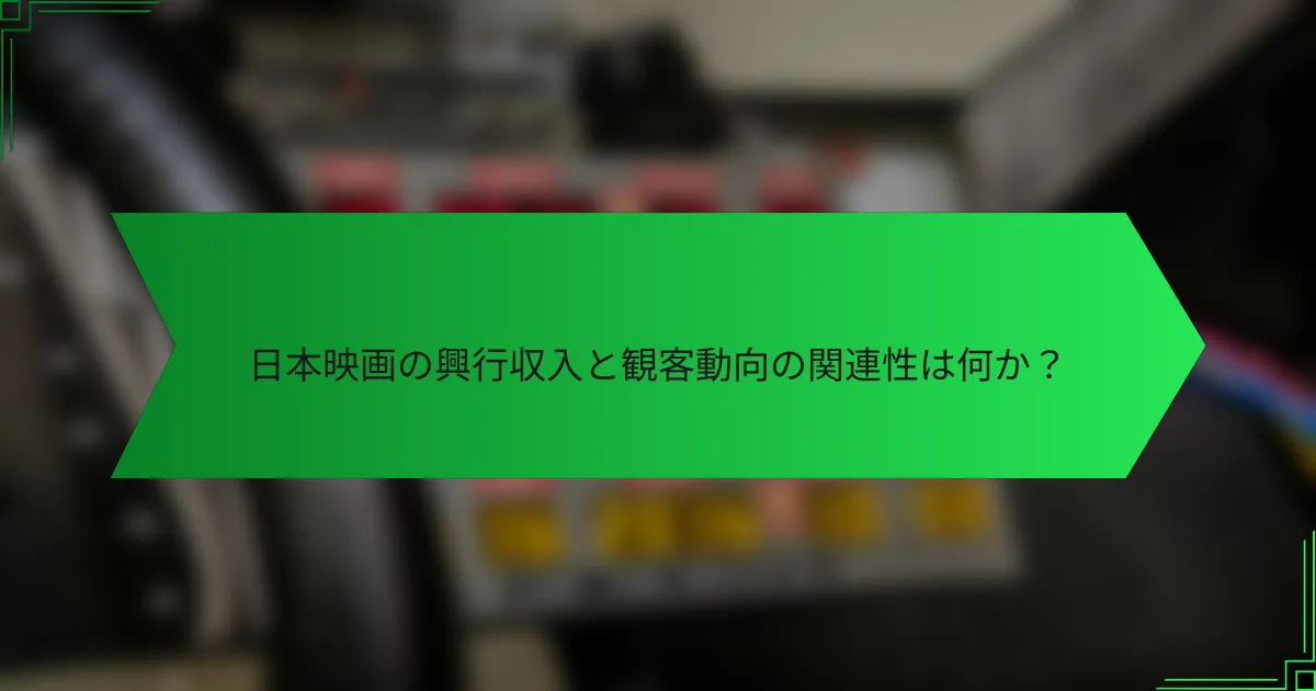 日本映画の興行収入と観客動向の関連性は何か？
