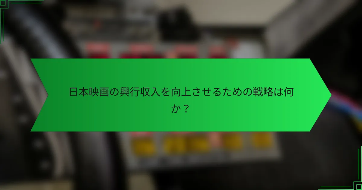 日本映画の興行収入を向上させるための戦略は何か？