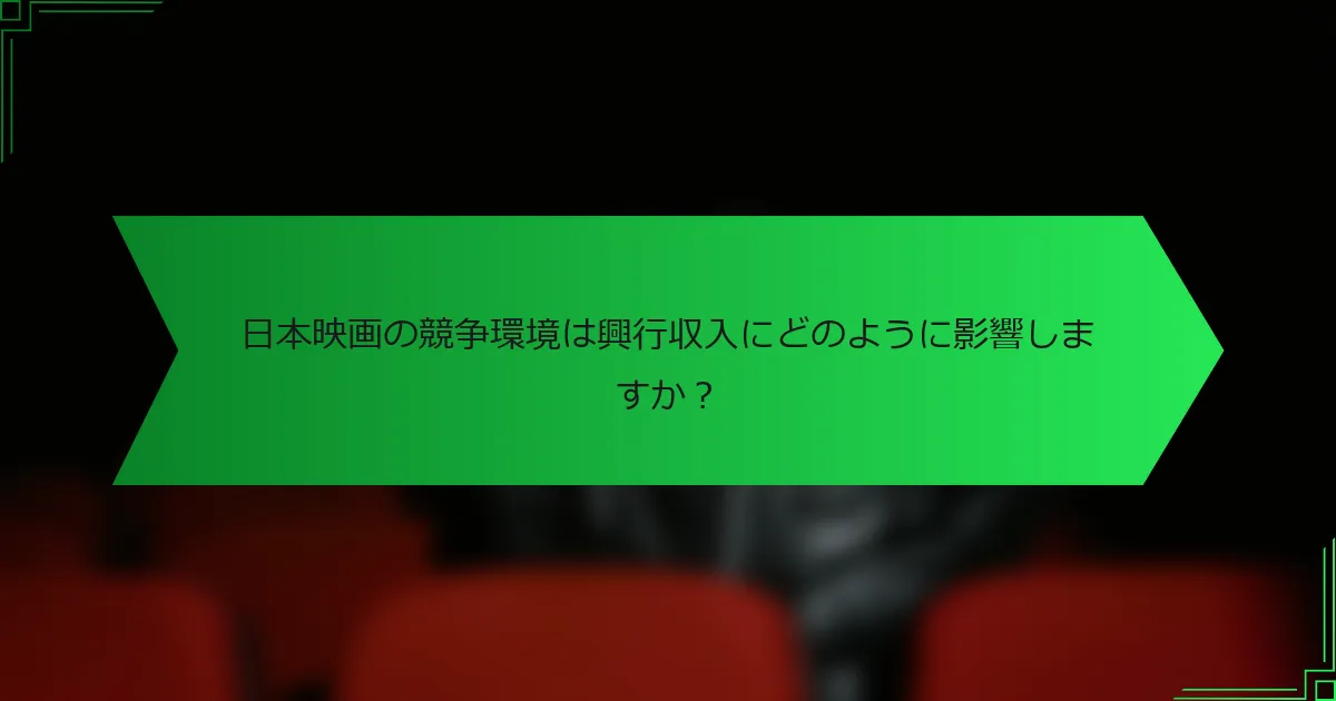 日本映画の競争環境は興行収入にどのように影響しますか？