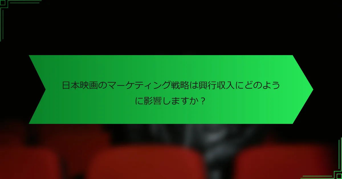 日本映画のマーケティング戦略は興行収入にどのように影響しますか？
