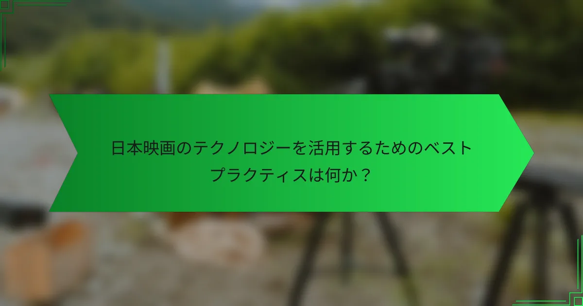 日本映画のテクノロジーを活用するためのベストプラクティスは何か？
