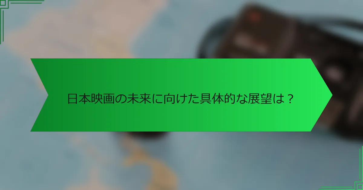 日本映画の未来に向けた具体的な展望は？
