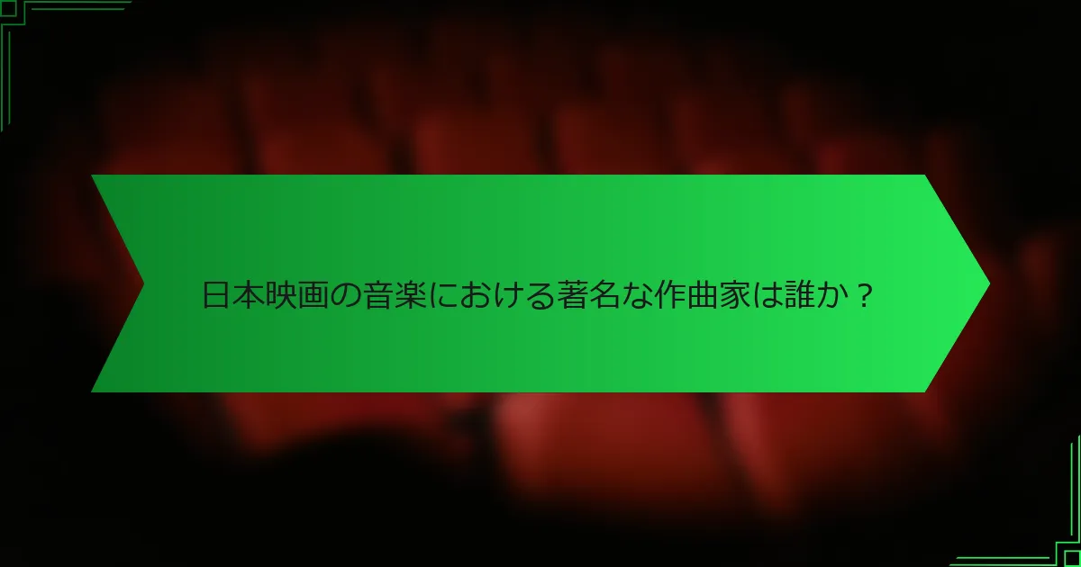 日本映画の音楽における著名な作曲家は誰か？