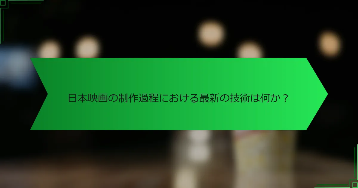 日本映画の制作過程における最新の技術は何か？