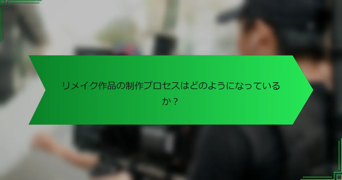 リメイク作品の制作プロセスはどのようになっているか？