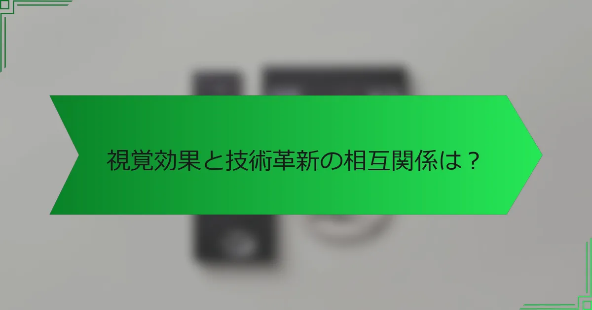 視覚効果と技術革新の相互関係は？