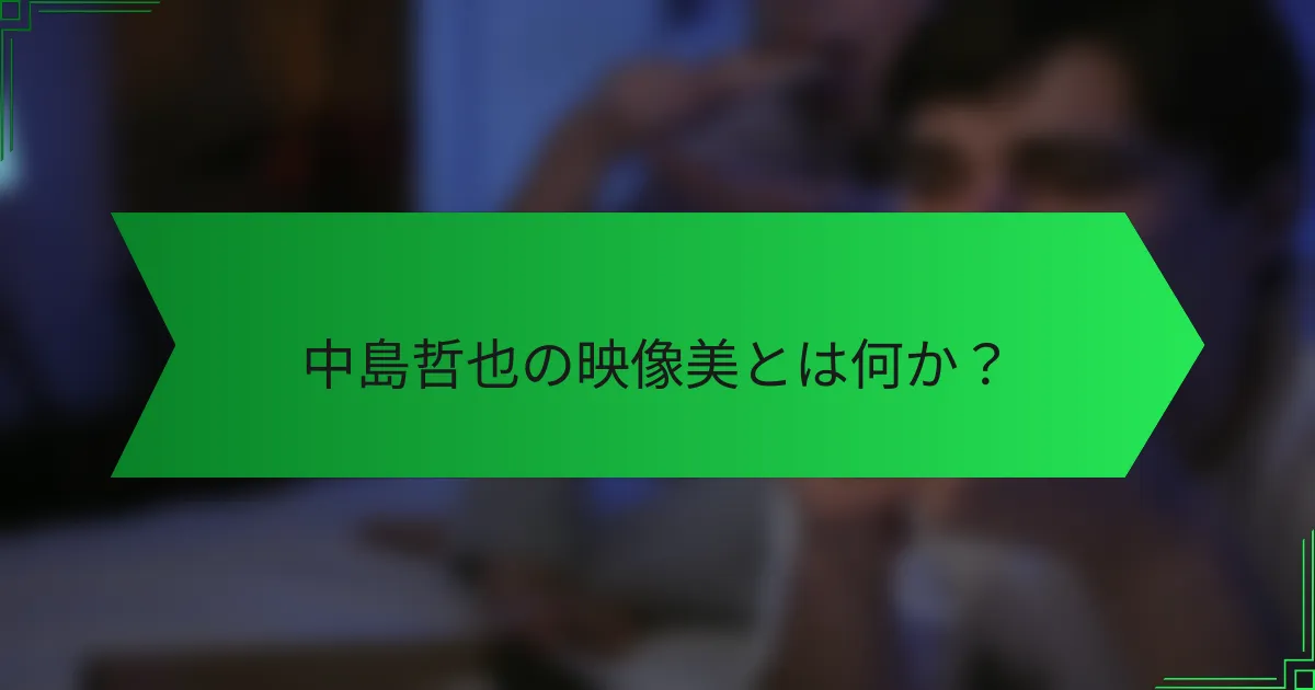中島哲也の映像美とは何か？