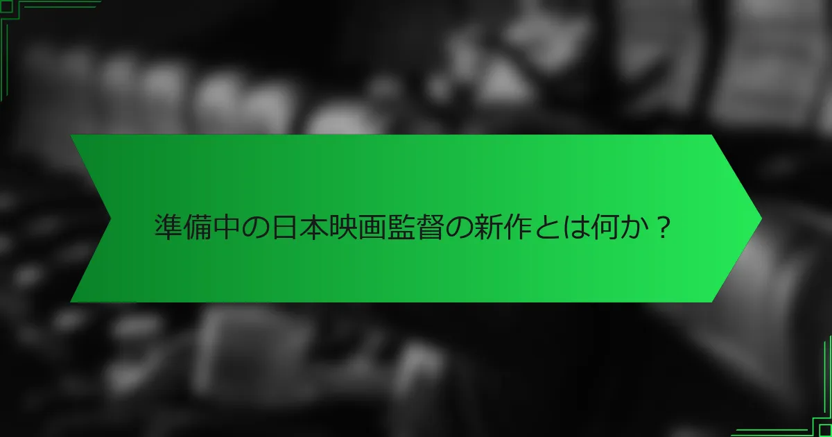 準備中の日本映画監督の新作とは何か？