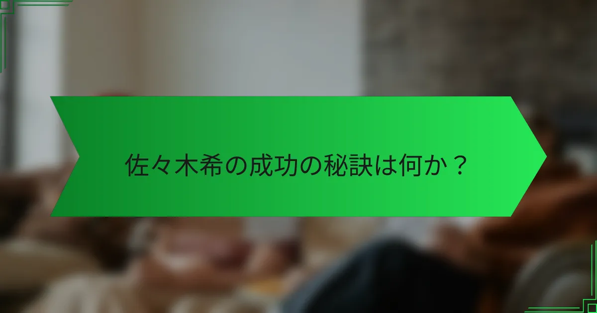 佐々木希の成功の秘訣は何か？
